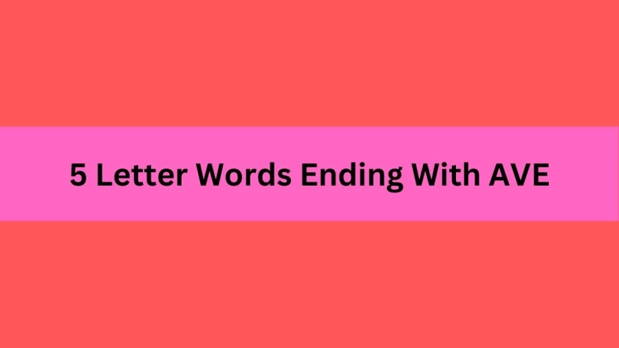 5 Letter Words Ending With AVE, List Of 5 Letter Words Ending With AVE