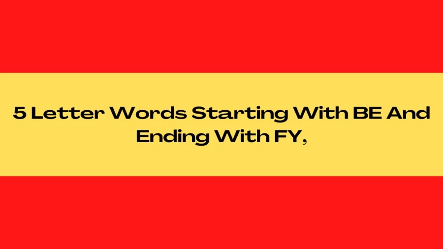 5 Letter Words Starting With BE And Ending With FY, List Of 5 Letter Words Starting With BE And Ending With FY