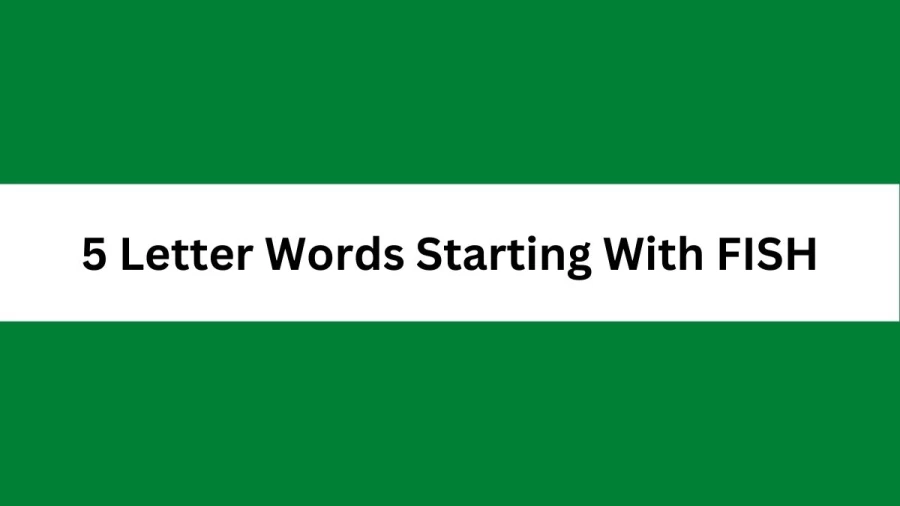 5 Letter Words Starting With FISH, List of 5 Letter Words Starting With FISH