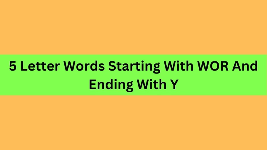 5 Letter Words Starting With WOR And Ending With Y, List Of 5 Letter Words Starting With WOR And Ending With Y