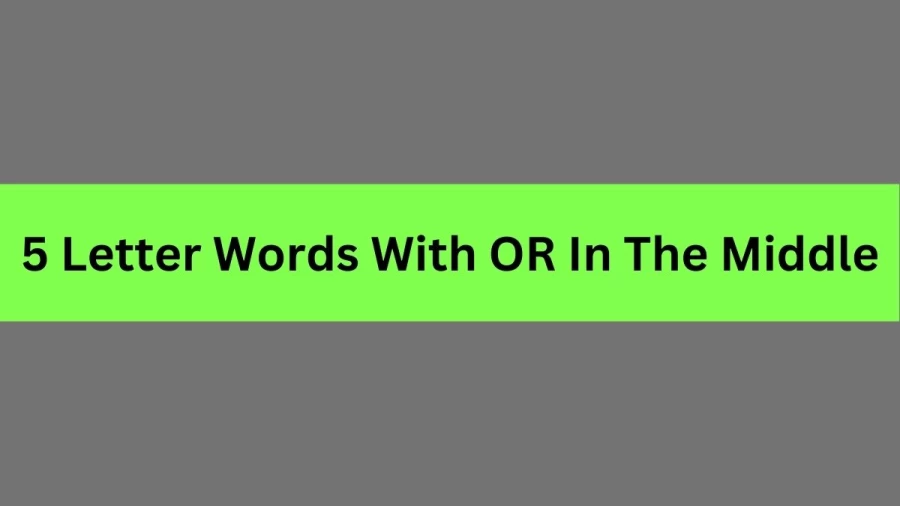 5 Letter Words With OR In The Middle, List Of 5 Letter Words With OR In The Middle