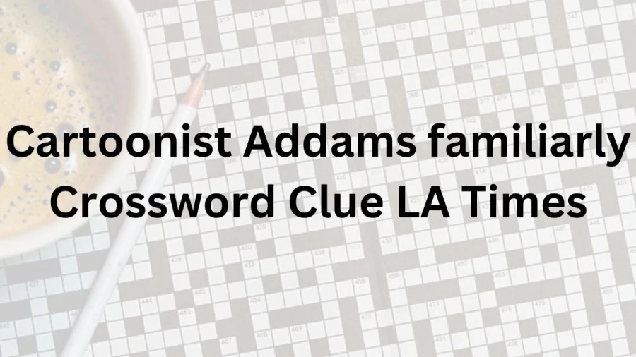 Cartoonist Addams familiarly Crossword Clue LA Times