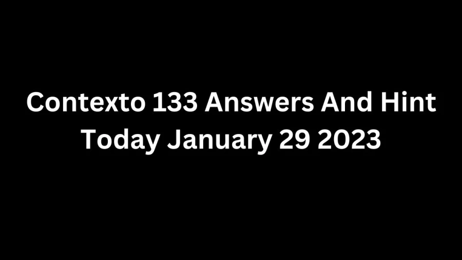 Contexto 133 Answers And Hint Today January 29 2023, Get Here Contexto Game 133 Answer Today