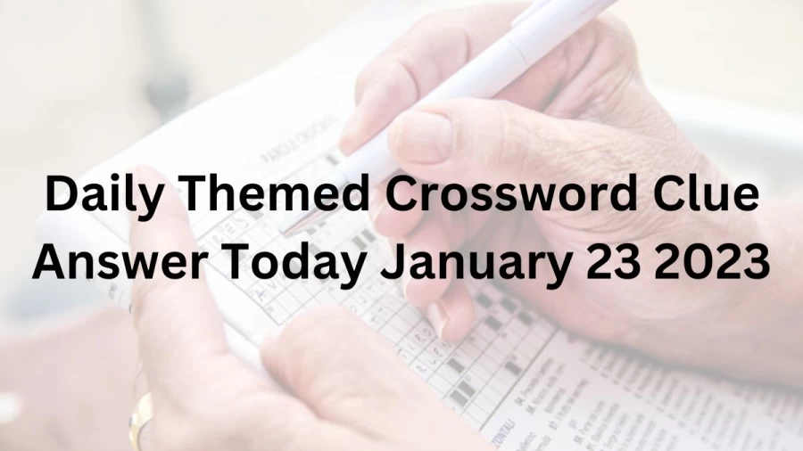 Daily Themed Crossword Clue Answer Today January 23 2023