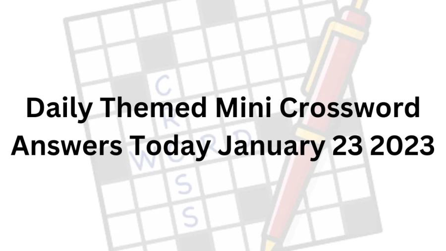 Daily Themed Mini Crossword Answers Today January 23 2023