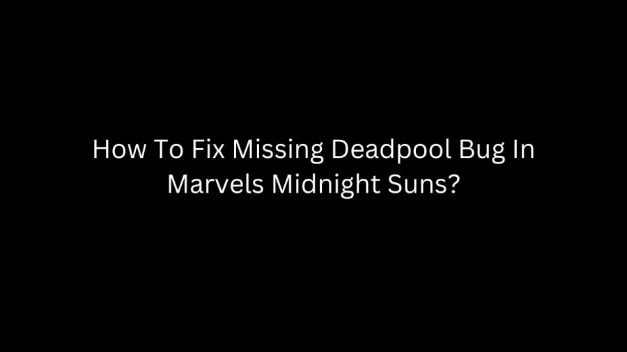 How To Fix Missing Deadpool Bug In Marvels Midnight Suns? How to Unlock Deadpool in Marvels Midnight Suns?