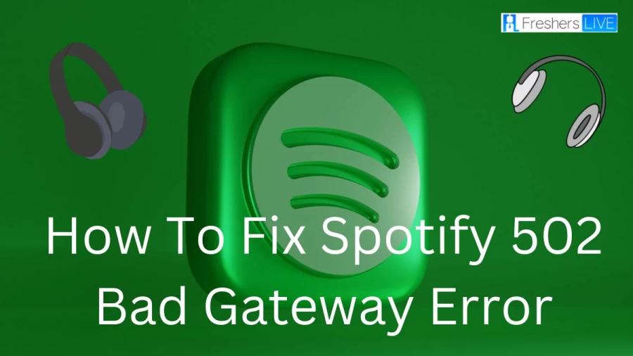 How To Fix Spotify 502 Bad Gateway Error? 502 Bad Gateway Meaning, What Causes The 502 Bad Gateway Error?