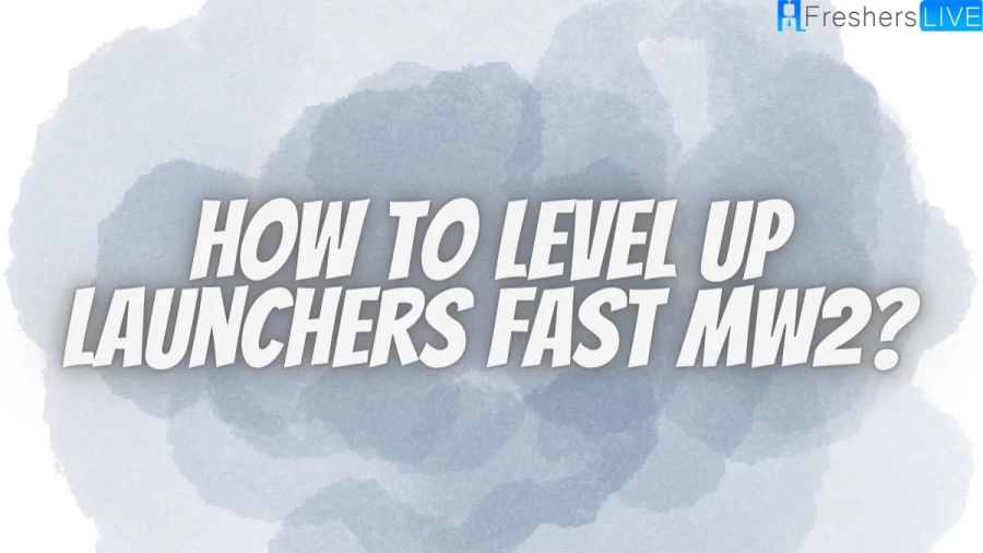 How To Level Up Launchers Fast MW2? Best Way To Level Up My Launchers