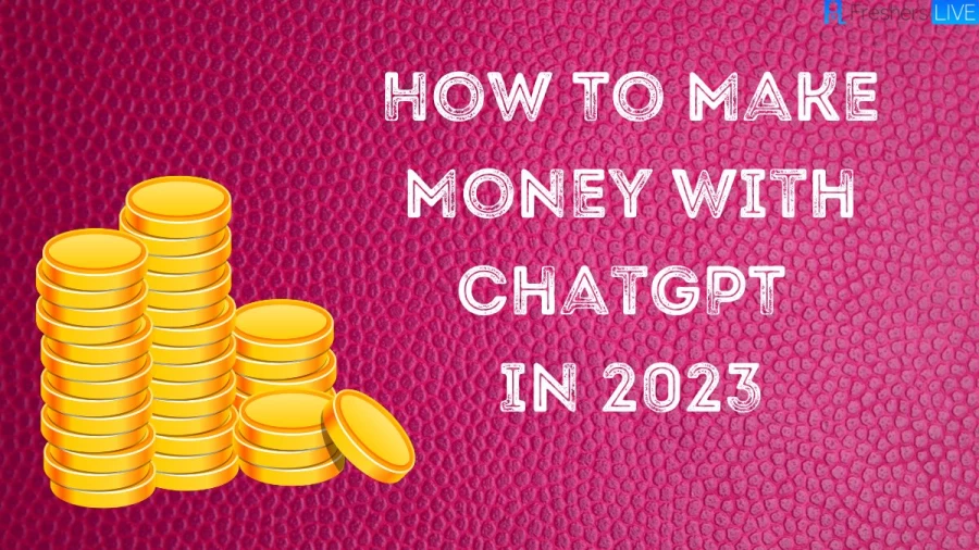 How To Make Money With ChatGPT In 2023? Check Out The Ways To Make Money With ChatGPT