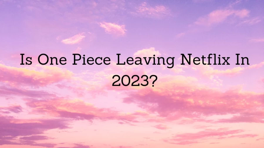 Is One Piece Leaving Netflix In 2023? Everything About One Piece Leaving Netflix