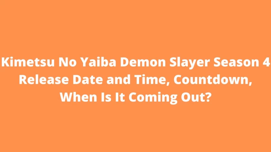 Kimetsu No Yaiba Demon Slayer Season 4 Release Date and Time, Countdown, When Is It Coming Out?