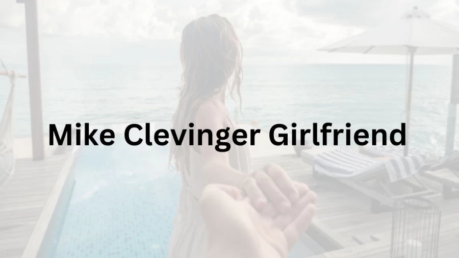 Mike Clevinger Girlfriend 2023, Who is Mike Clevingers Girlfriend? Mike Clevingers Real Name, Age, Girlfriends Name, Height