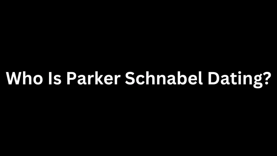 Who Is Parker Schnabel Dating? Check Out Parker Schnabel Girlfriend, Bio, Relationship Timeline