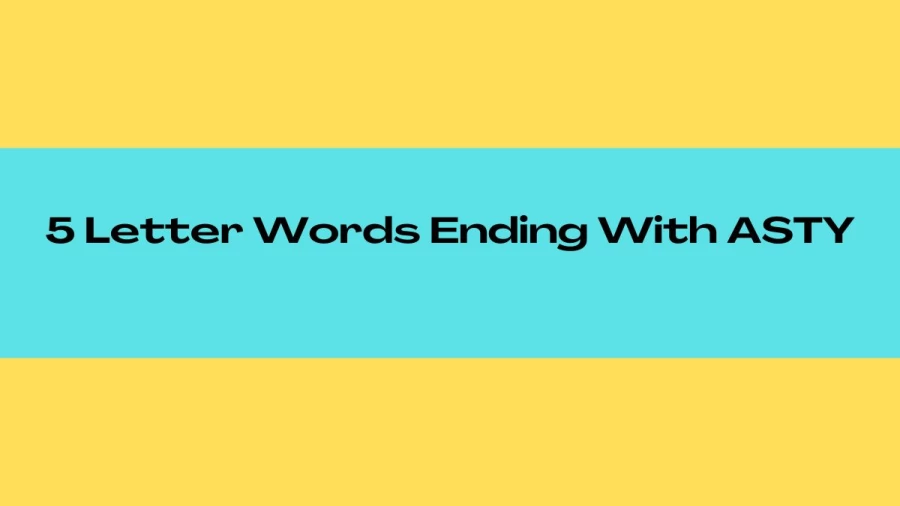 5 Letter Words Ending With ASTY, List of 5 Letter Words Ending With ASTY