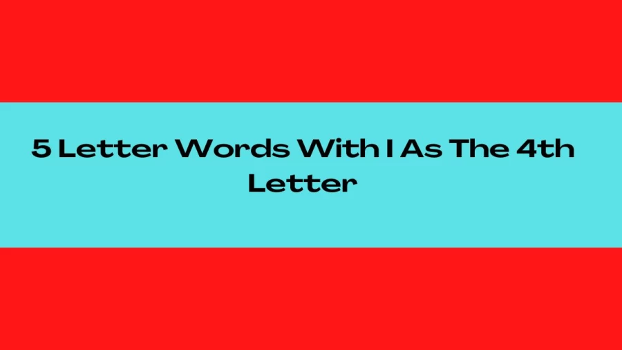 5 Letter Words With I As The 4th Letter, List of 5 Letter Words With I As The 4th Letter