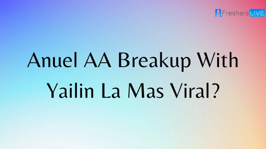 Anuel AA Breakup With Yailin La Mas Viral? Who Is Yailin La Mas Viral? Why Did Anuel AA Breakup With Yailin La Mas Viral? How Old Is Yailin La Mas Viral?