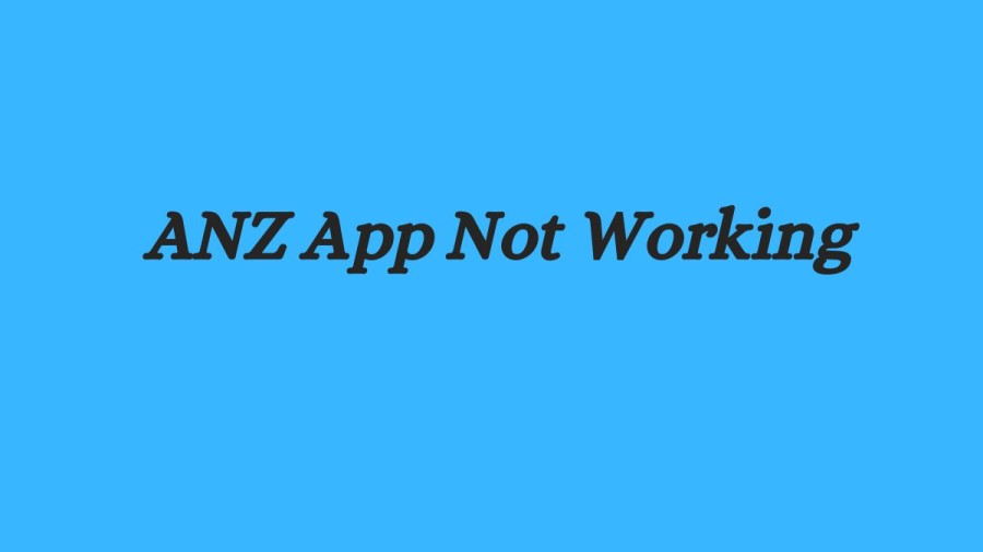 ANZ App Not Working How to Fix ANZ App Not Working Issue?