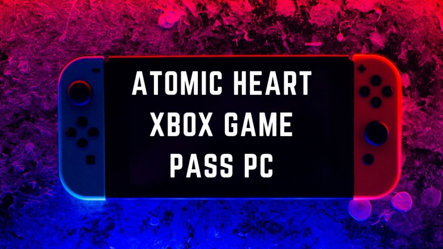 Atomic Heart Xbox Game Pass PC, Atomic Heart Xbox Game Pass Release Time