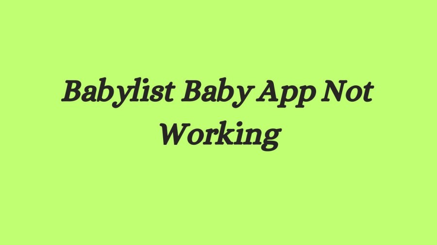 Babylist Baby App Not Working How to Fix Babylist Baby App Not Working Issue?