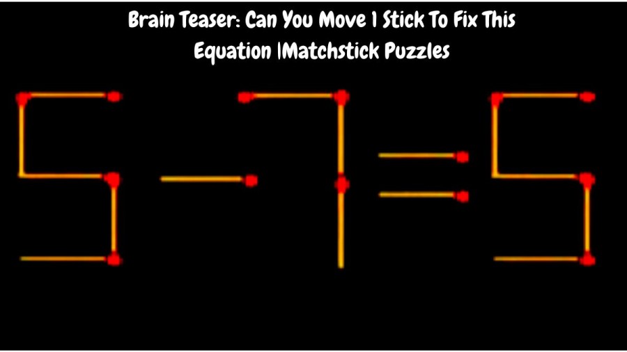 Brain Teaser: 5-7=5 Can You Move 1 Stick To Fix This Equation |Matchstick Puzzles