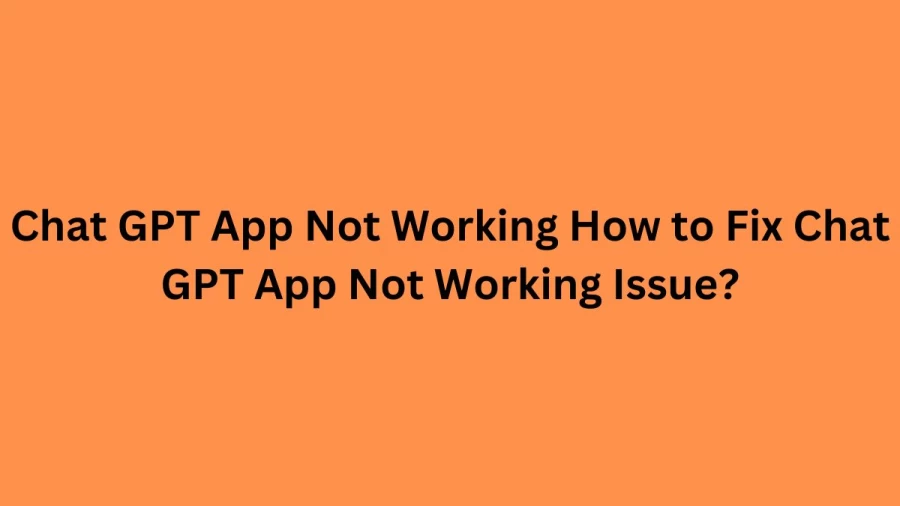 Chat GPT App Not Working How to Fix Chat GPT App Not Working Issue?