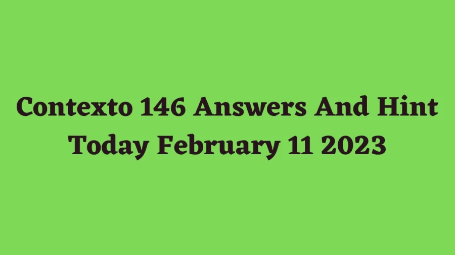 Contexto 146 Answers And Hint Today February 11 2023, Get Here Contexto Game 146 Answer Today