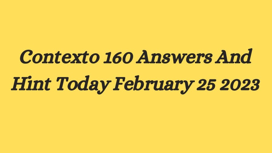 Contexto 160 Answers And Hint Today February 25 2023, Get Here Contexto Game 160 Answer Today