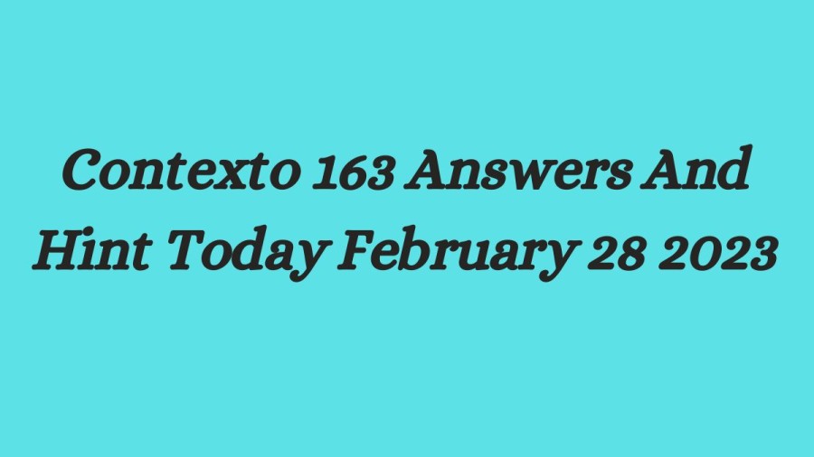 Contexto 163 Answers And Hint Today February 28 2023, Get Here Contexto Game 163 Answer Today