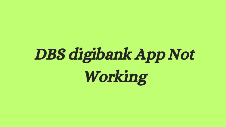 DBS digibank App Not Working How to Fix DBS digibank App Not Working Issue?