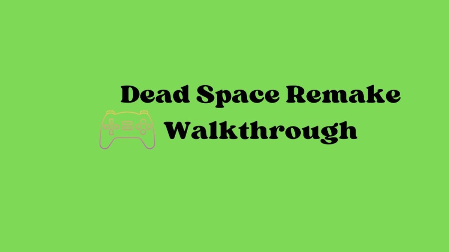 Dead Space Remake Walkthrough, Check Here Dead Space Walkthrough Guide