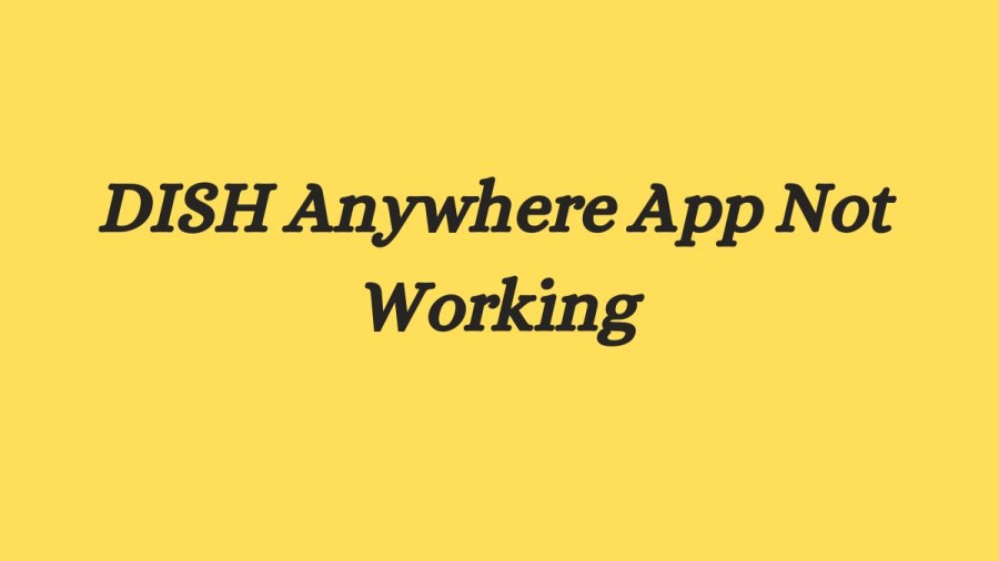 DISH Anywhere App Not Working How to Fix DISH Anywhere App Not Working Issue?