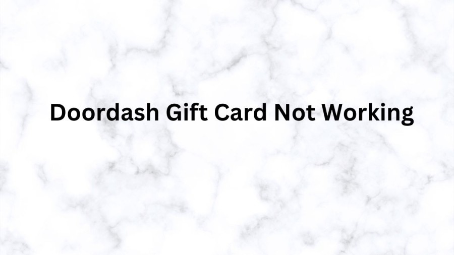 DoorDash Gift Card Not Working, How To Fix DoorDash Gift Card Not Working?