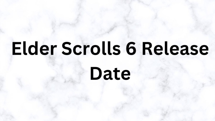 Elder Scrolls 6 Release Date, When Does Elder Scrolls 6  Come Out?