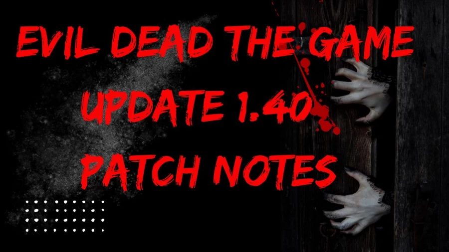 Evil Dead The Game Update 1.40 Patch Notes, Player Count, Characters, and More