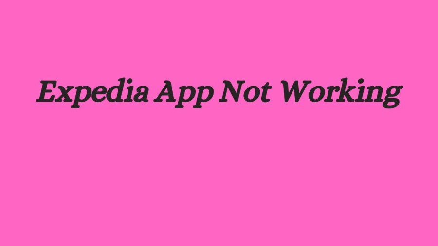 Expedia App Not Working How to Fix Expedia App Not Working Issue?