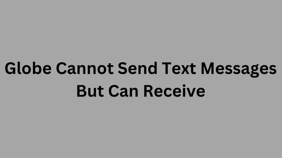 Globe Cannot Send Text Messages But Can Receive: How To Fix Cannot Send Text Message Problem On Globe?