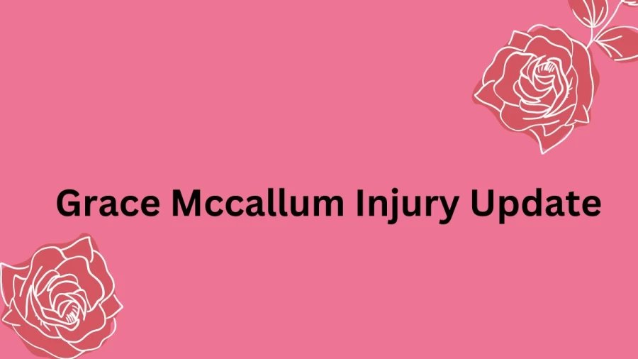 Grace Mccallum Injury Update, Who Is Grace Mccallum?