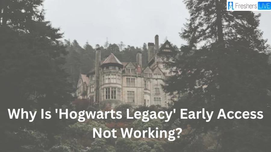 Why Is Hogwarts Legacy Early Access Not Working? How To Fix Hogwarts Legacy Early Access Not Working?