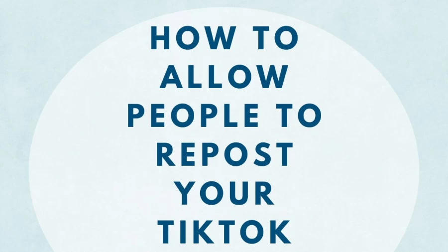 How To Allow People To Repost Your Tiktok? Step By Step Guide To Allow People To Repost Your Tiktok