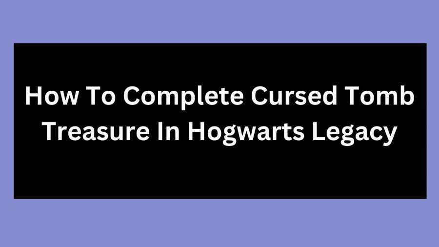 How To Complete Cursed Tomb Treasure In Hogwarts Legacy