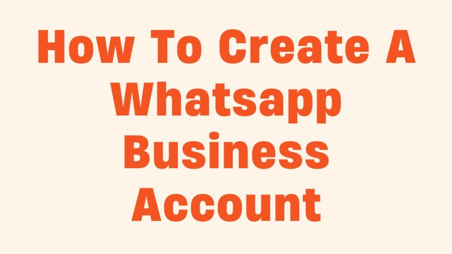 How To Create A Whatsapp Business Account? What Is Whatsapp Business Account?