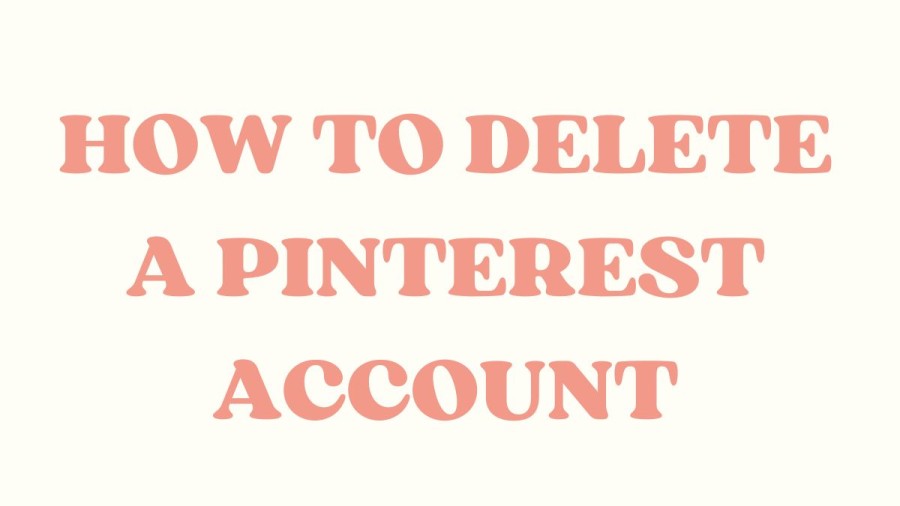 How To Delete A Pinterest Account? Steps To Delete Pinterest Account Or Deactivate It