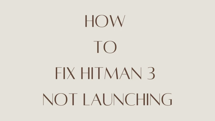 How To Fix Hitman 3 Not Launching? Why Is Hitman 3 Not Launching Game Pass? 