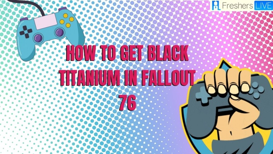 How To Get Black Titanium In Fallout 76? Black Titanium Fallout 76 Location