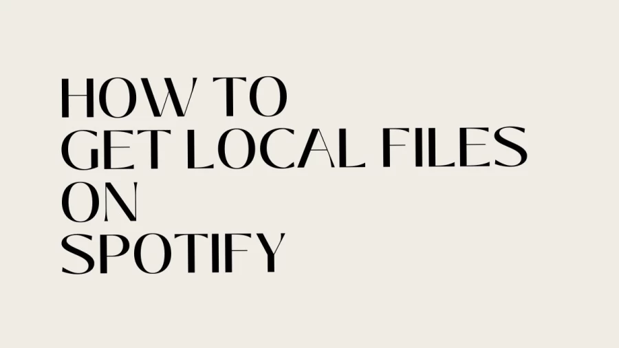 How To Get Local Files On Spotify? Guide To Add Local Files To Spotify