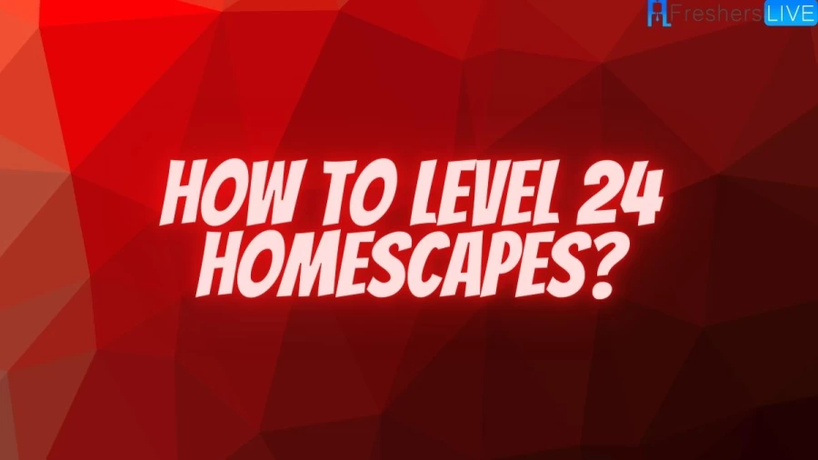 How To Level 24 Homescapes? Easy Way to Beat Level 24 on Homescapes