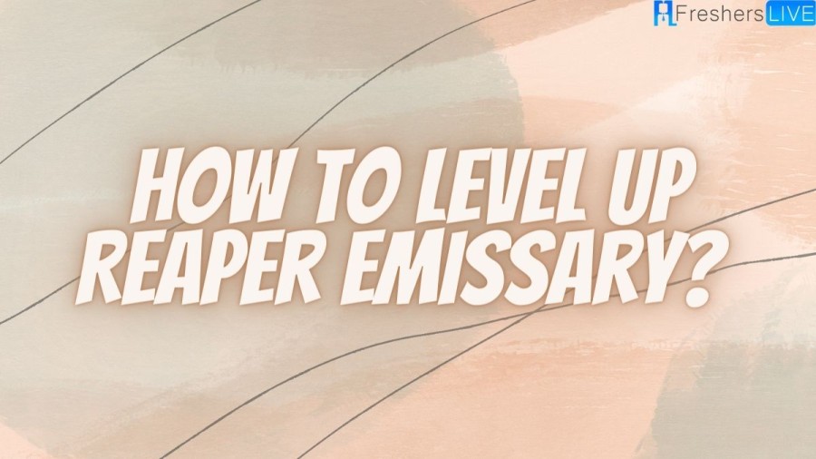 How To Level Up Reaper Emissary? Why Raise Your Emissary Grade?