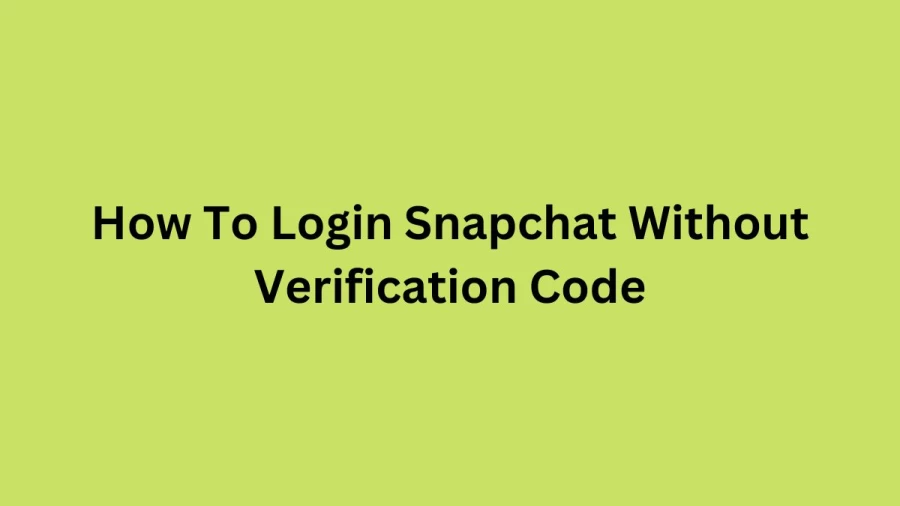 How To Login Snapchat Without Verification Code, How To Log Into Snapchat Without Verification Code Or Email?