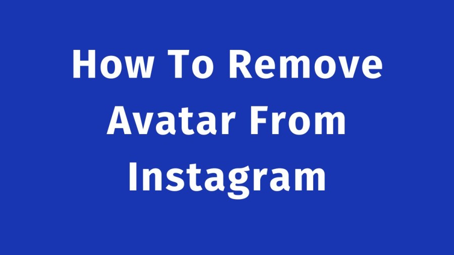 How To Remove Avatar From Instagram? Delete Your Avatar From Instagram