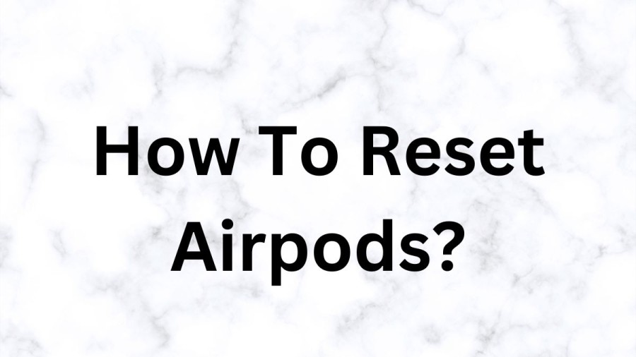 How To Reset Airpods? How Do You Factory Reset Airpods?